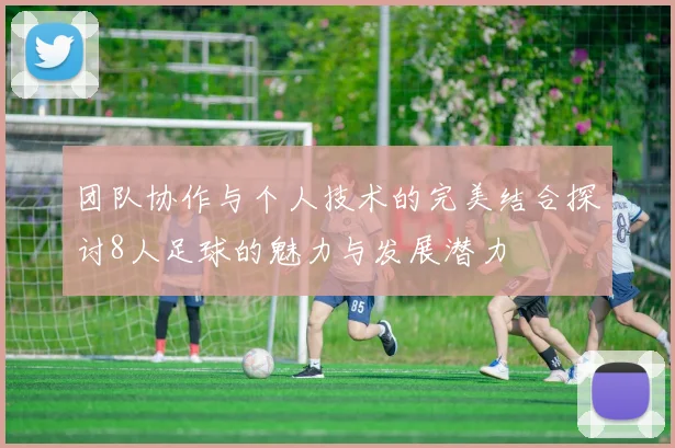 团队协作与个人技术的完美结合探讨8人足球的魅力与发展潜力
