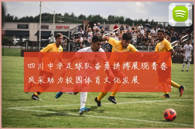 四川中学足球队奋勇拼搏展现青春风采助力校园体育文化发展