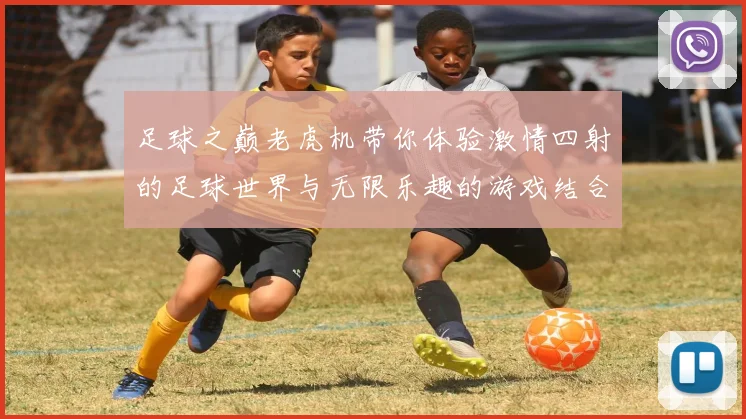 足球之巅老虎机带你体验激情四射的足球世界与无限乐趣的游戏结合